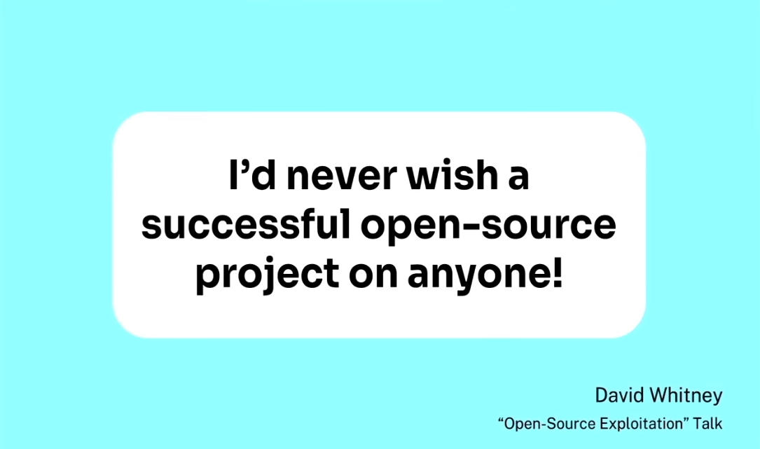 "I'd never wish a successful open-source project on anyone!" said David Whitney at his "Open Source Exploitation" talk.